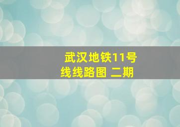 武汉地铁11号线线路图 二期